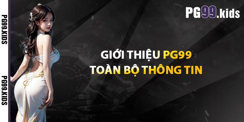 Giới Thiệu PG99 – Trung Tâm Giải Trí Sôi Động Nhất Việt Nam 1 Giới thiệu PG99 toàn bộ thông tin