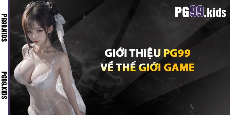 Giới Thiệu PG99 – Trung Tâm Giải Trí Sôi Động Nhất Việt Nam 2 Giới thiệu PG99 về thế giới game