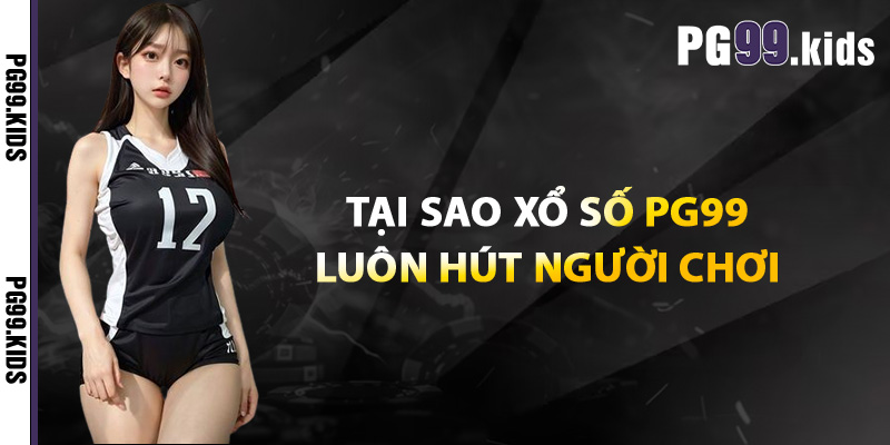 Xổ Số PG99 – Săn Giải Đỉnh Cao, Nhận Thưởng Liền Tay 1 Tại sao xổ số PG99 luôn hút người chơi